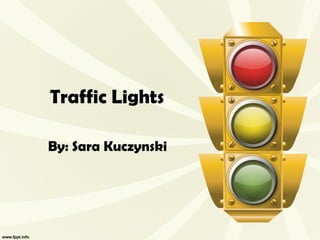 Traffic Lights

By: Sara Kuczynski
 