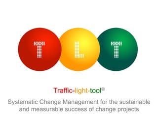 Traffic-light-tool®
Systematic Change Management for the sustainable
    and measurable success of change projects
 