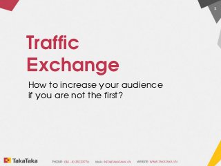 1




Traffic
Exchange
How to increase your audience
if you are not the first?
 