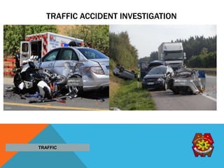 TRAFFIC ACCIDENT INVESTIGATION
TRAFFIC
 