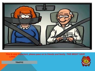 This is very Important, please pass on to friends and family. THIS MIGHT SAVE
LIVES
TRAFFIC
 
