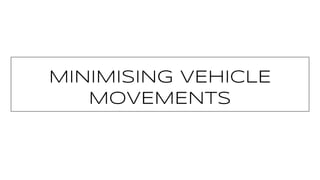 MINIMISING VEHICLE
MOVEMENTS
 
