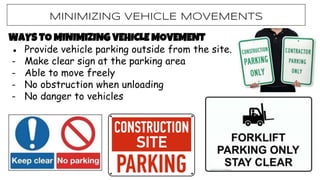 WAYS TO MINIMIZING VEHICLE MOVEMENT
● Provide vehicle parking outside from the site.
- Make clear sign at the parking area
- Able to move freely
- No obstruction when unloading
- No danger to vehicles
MINIMIZING VEHICLE MOVEMENTs
 