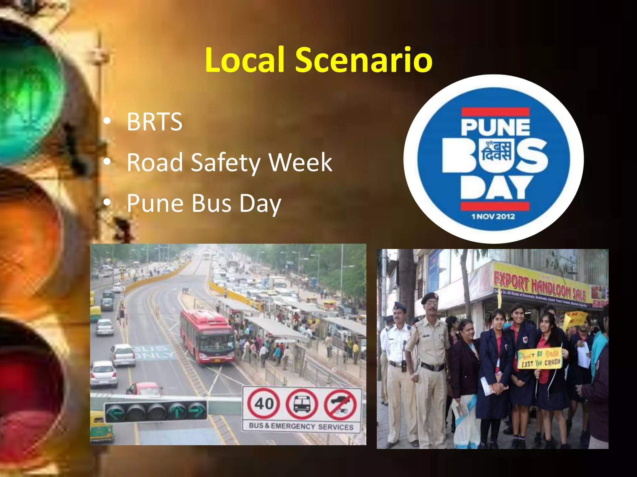 Local Scenario
• BRTS
• Road Safety Week
• Pune Bus Day
 