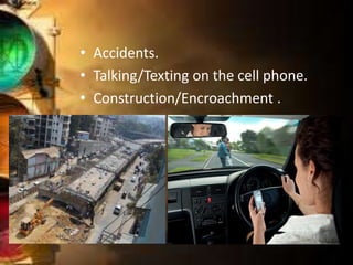 • Accidents.
• Talking/Texting on the cell phone.
• Construction/Encroachment .
 