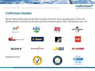 construktiv GmbH ·Haferwende 1 · 28357 Bremen · 0421/27867-0 · Invalidenstraße 112 · 10115 Berlin · 030/200569-0
Marketing on Tour 2010 – Suchmaschinenoptimierung für die Universal Search
construktiv GmbH ·Haferwende 1 · 28357 Bremen · 0421/27867-0 · Invalidenstraße 112 · 10115 Berlin · 030/200569-0construktiv GmbH ·Haferwende 1 · 28357 Bremen · 0421/27867-0 · Invalidenstraße 112 · 10115 Berlin · 030/200569-0
trafficmaxx Kunden
Mit der Markendienstleistung trafficmaxx® und einem hoch spezialisierten Team von
30 Mitarbeitern betreibt construktiv das Online Marketing für über 150 Kunden wie z. B.
Ausgezeichnet:
 
