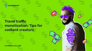 travelpayouts.com
Travel traﬃc
monetization: Tips for
content creators
 