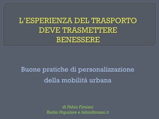Buone pratiche di personalizzazione
della mobilità urbana
di Fabio Fimiani
Radio Popolare e fabiofimiani.it
 