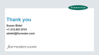 Thank you 
Susan Bidel 
+1 212.857.0751 
sbidel@forrester.com 
 