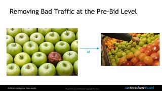Removing Bad Traffic at the Pre-Bid Level 
AI 
Proprietary & Confidential. Copyright © 2014. 
 