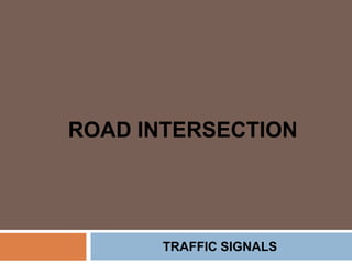 ROAD INTERSECTION
TRAFFIC SIGNALS
 