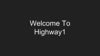 Welcome To
Highway1
 
