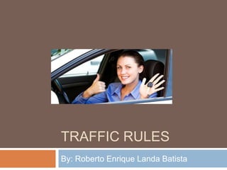 TRAFFIC RULES
By: Roberto Enrique Landa Batista
 