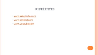 REFERENCES
◦ www.Wikipedia.com
◦ www.scribed.com
◦ www.youtube.com
 
