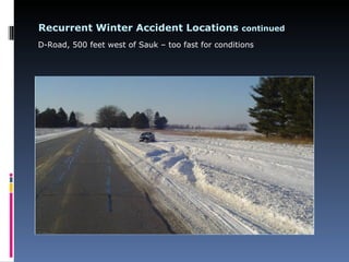 Recurrent Winter Accident Locations continued
D-Road, 500 feet west of Sauk – too fast for conditions
 