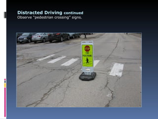 Distracted Driving continued
Observe “pedestrian crossing” signs.
 