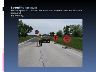 Speeding continued
Reduce speed in construction areas and where Roads and Grounds
personnel
are working.
 