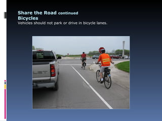 Share the Road continued
Bicycles
Vehicles should not park or drive in bicycle lanes.
 