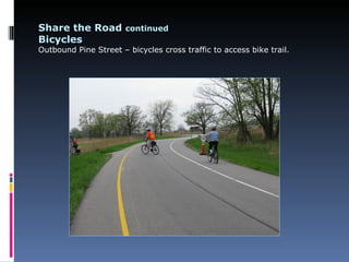Share the Road continued
Bicycles
Outbound Pine Street – bicycles cross traffic to access bike trail.
 