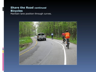 Share the Road continued
Bicycles
Maintain lane position through curves.
 
