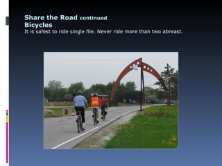 Share the Road continued
Bicycles
It is safest to ride single file. Never ride more than two abreast.
 
