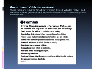 Government Vehicles continued
These rules are required for all Government Owned Vehicles (GOVs) and
are advisable for personal vehicles (Window sticker on all GOVs – available through Vehicle
Maintenance Dept.)
 