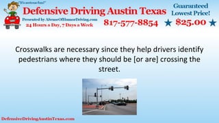 Crosswalks are necessary since they help drivers identify
pedestrians where they should be [or are] crossing the
street.
 