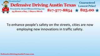 To enhance people’s safety on the streets, cities are now
employing new innovations in traffic safety.
 