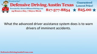 What the advanced driver assistance system does is to warn
drivers of imminent accidents.
 