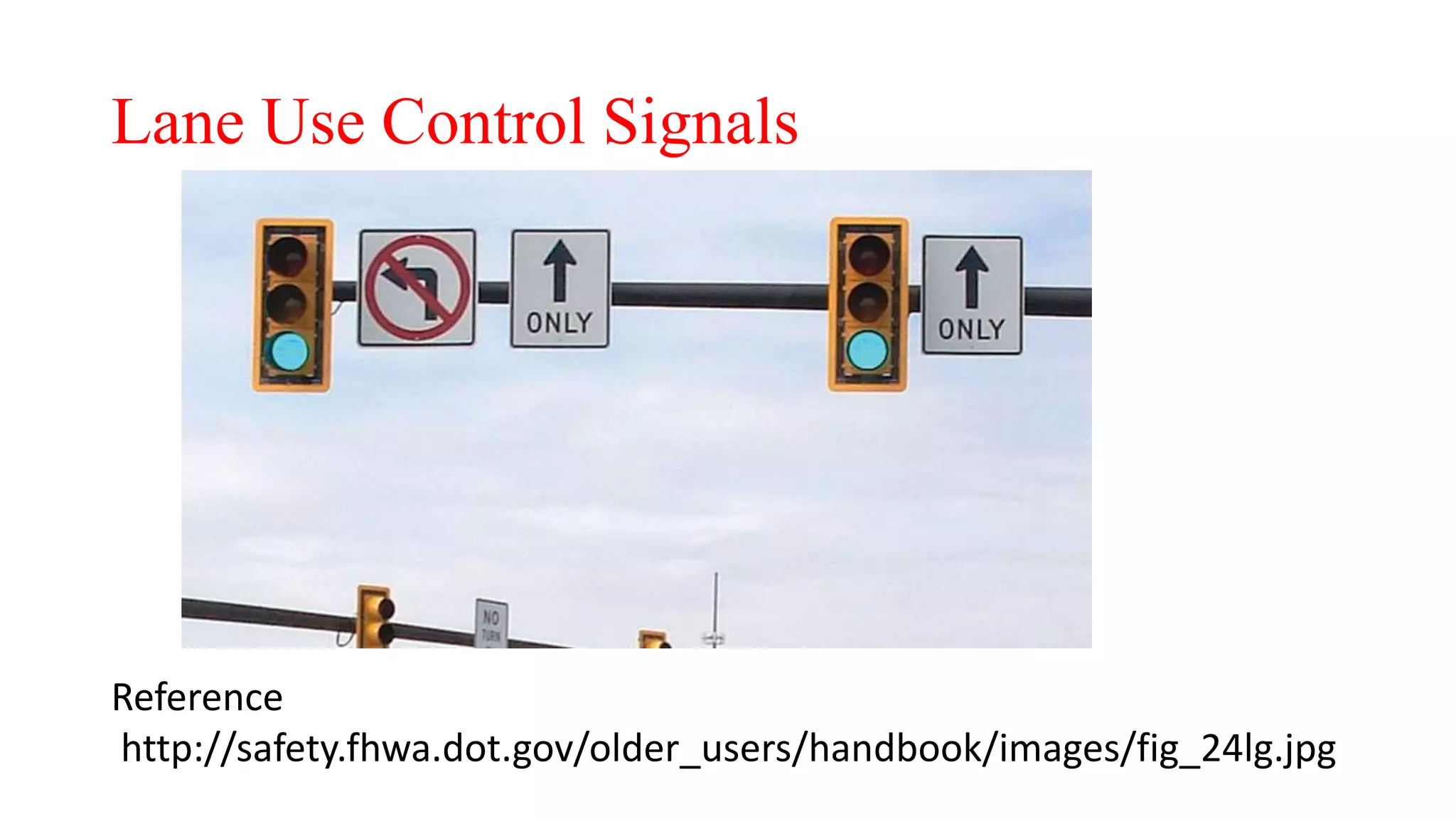 Lane Use Control Signals
Reference
http://safety.fhwa.dot.gov/older_users/handbook/images/fig_24lg.jpg
 