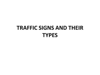 TRAFFIC SIGNS AND THEIR
TYPES
 