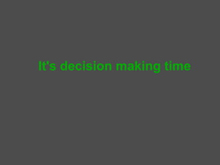 It's decision making time
 