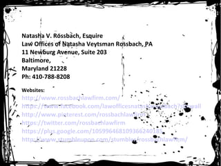 Natasha V. Rossbach, Esquire
Law Offices of Natasha Veytsman Rossbach, PA
11 Newburg Avenue, Suite 203
Baltimore,
Maryland...