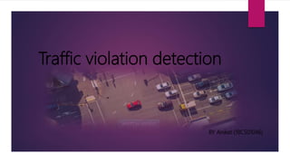Traffic violation detection
BY Aniket (18CS01046)
 