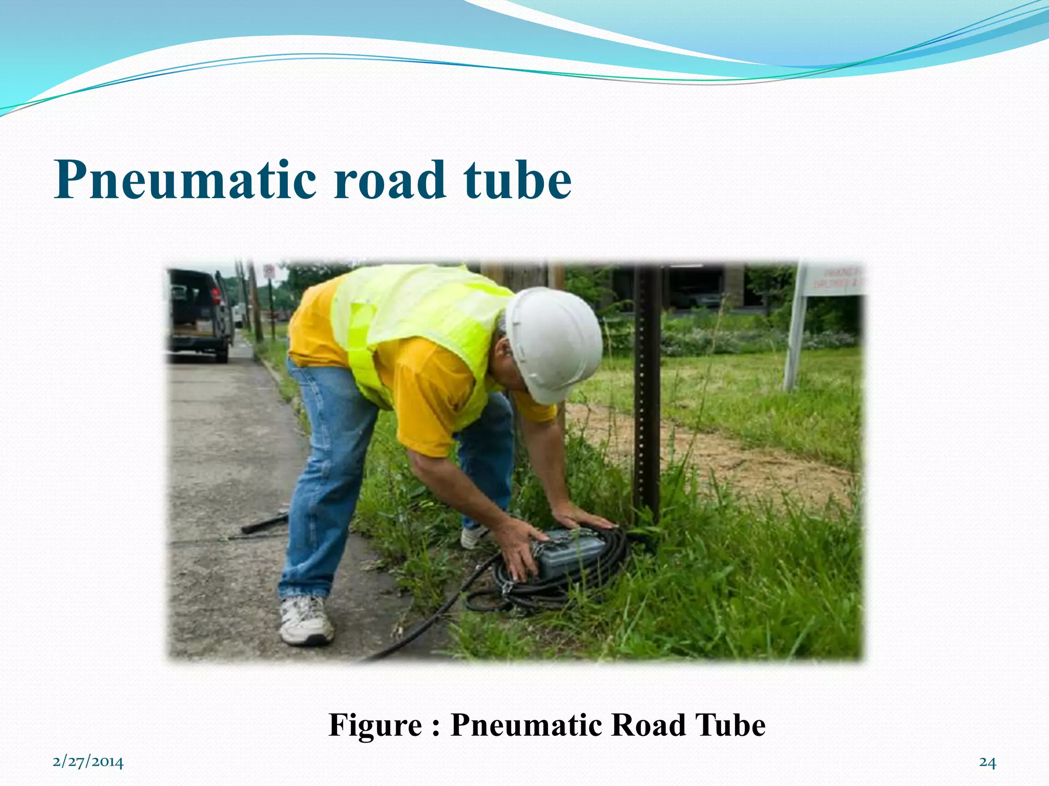 Pneumatic road tube

Figure : Pneumatic Road Tube
2/27/2014

24

 
