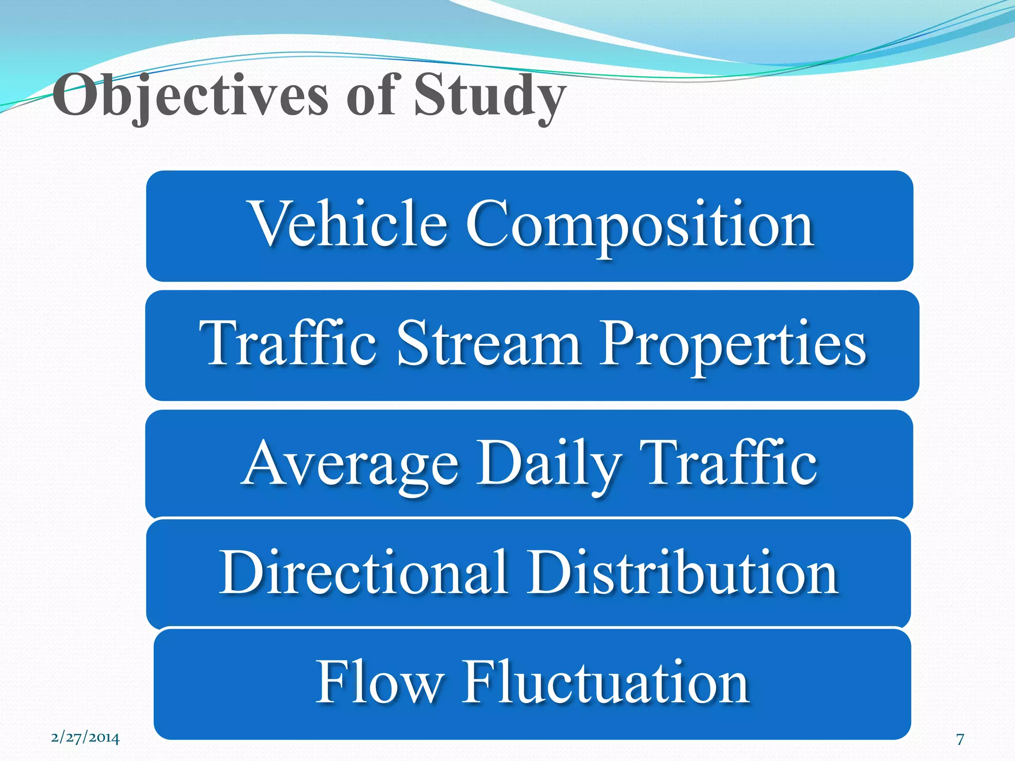 Objectives of Study

Vehicle Composition
Traffic Stream Properties

Average Daily Traffic
Directional Distribution
Flow Fluctuation
2/27/2014

7

 