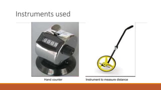 Instruments used
Hand counter Instrument to measure distance
 