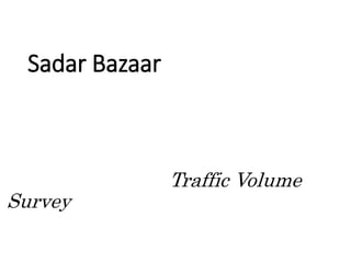 Sadar Bazaar
Traffic Volume
Survey
 