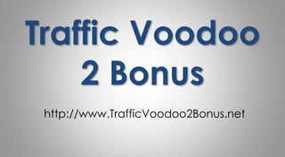 Traffic Voodoo 2 Bonus http://www.TrafficVoodoo2Bonus.net 