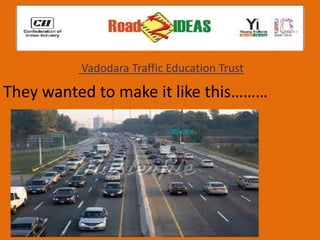 Vadodara Traffic Education Trust

They wanted to make it like this………
 