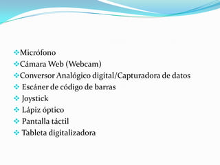DISPOSITIVOS DE ENTRADASon los que permiten al usuario que ingrese información desde el exterior. Estos son:Cámara, etc.