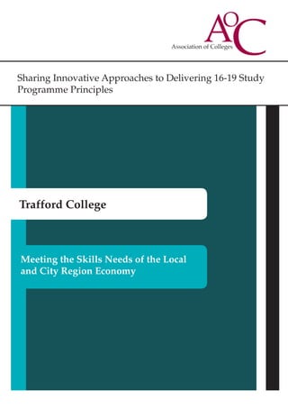 Sharing Innovative Approaches to Delivering 16-19 Study
Programme Principles
Trafford College
Meeting the Skills Needs of the Local
and City Region Economy
 