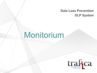 Data Loss Prevention
                 DLP System




Monitorium
 