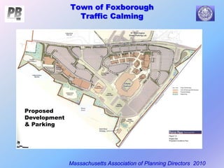 Town of Foxborough
Traffic Calming
Massachusetts Association of Planning Directors 2010
Proposed
Development
& Parking
 