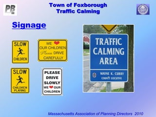 Town of Foxborough
Traffic Calming
Massachusetts Association of Planning Directors 2010
Town of Foxborough
Traffic Calming
Signage
 