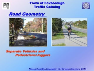 Town of Foxborough
Traffic Calming
Massachusetts Association of Planning Directors 2010
Town of Foxborough
Traffic Calming
Separate Vehicles and
Pedestrians/Joggers
Road Geometry
 