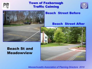 Town of Foxborough
Traffic Calming
Massachusetts Association of Planning Directors 2010
Beach St and
Meadowview
Beach Street Before
Beach Street After
 