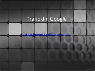 Trafic din Google http://www.trafic-net.net/  