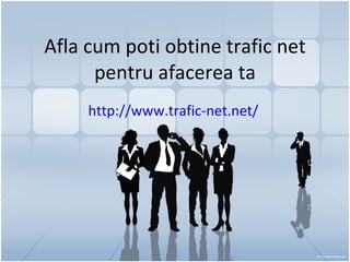 Afla cum poti obtine trafic net pentru afacerea ta http://www.trafic-net.net/   