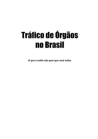 Tráfico de Órgãos
no Brasil
O que a máfia não quer que você saiba.
 